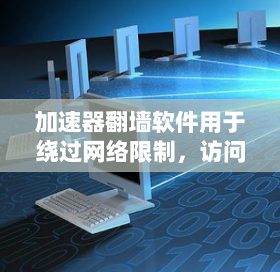 加速器翻墙软件用于绕过网络限制,访问被屏蔽的内容。以下是一些常见的加速器翻墙软件及其比较 加速器翻墙软件用于绕过网络限制,访问被屏蔽的内容。以下是一些常见的加速器翻墙软件及其比较