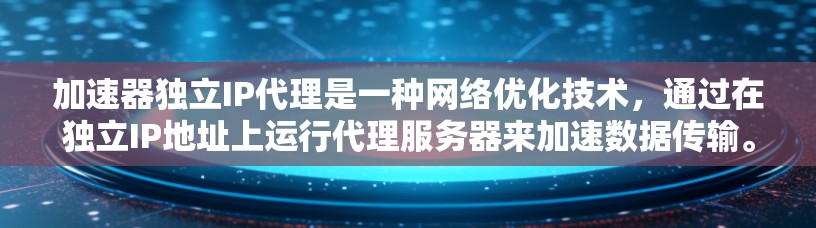 加速器独立IP代理是一种网络优化技术,通过在独立IP地址上运行代理服务器来加速数据传输。以下是对这一技术的详细分析 加速器独立IP代理是一种网络优化技术,通过在独立IP地址上运行代理服务器来加速数据传输。以下是对这一技术的详细分析