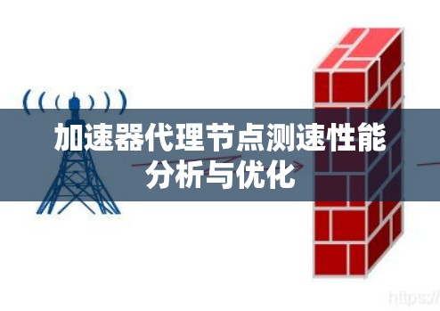 加速器代理节点测速性能分析与优化 加速器代理节点测速性能分析与优化