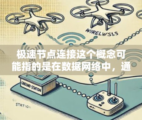 极速节点连接这个概念可能指的是在数据网络中，通过高效的节点连接方式实现快速数据传输或处理。以下是一些可能的解释和相关技术