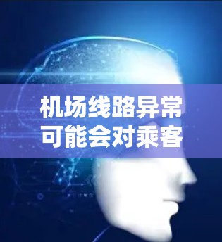 机场线路异常可能会对乘客和运营造成不同程度的影响。以下是一些可能的情况和应对措施 机场线路异常可能会对乘客和运营造成不同程度的影响。以下是一些可能的情况和应对措施